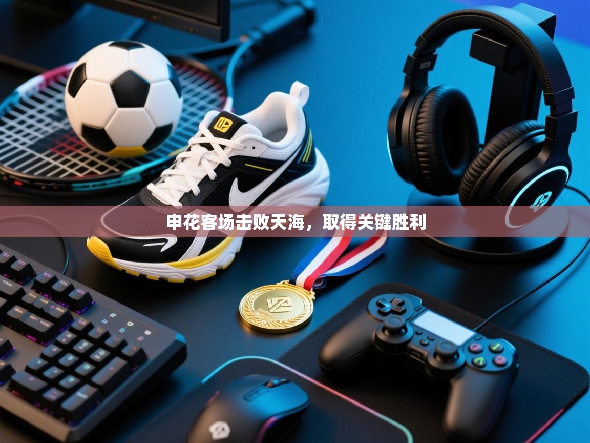 申花客场击败天海，取得关键胜利